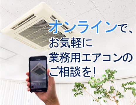 オンラインで、お気軽に業務用エアコンのご相談を！