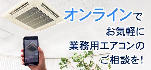 オンラインで、お気軽に業務用エアコンのご相談を！