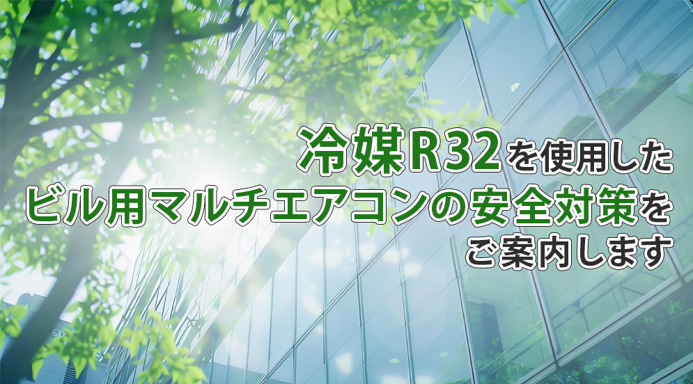 冷媒R32ビル用マルチエアコンの安全対策について | 業務用エアコン専門